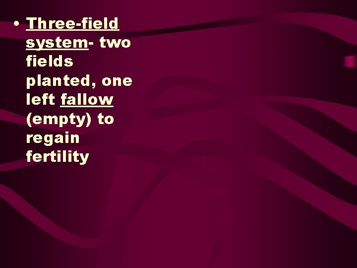 • Three-field system- two fields planted, one left fallow (empty) to regain fertility • Three-field system- two fields planted, one left fallow (empty) to regain fertility