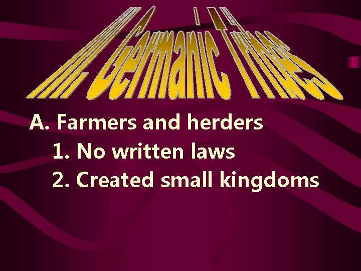A. Farmers and herders 1. No written laws 2. Created small kingdoms A. Farmers and herders 1. No written laws 2. Created small kingdoms