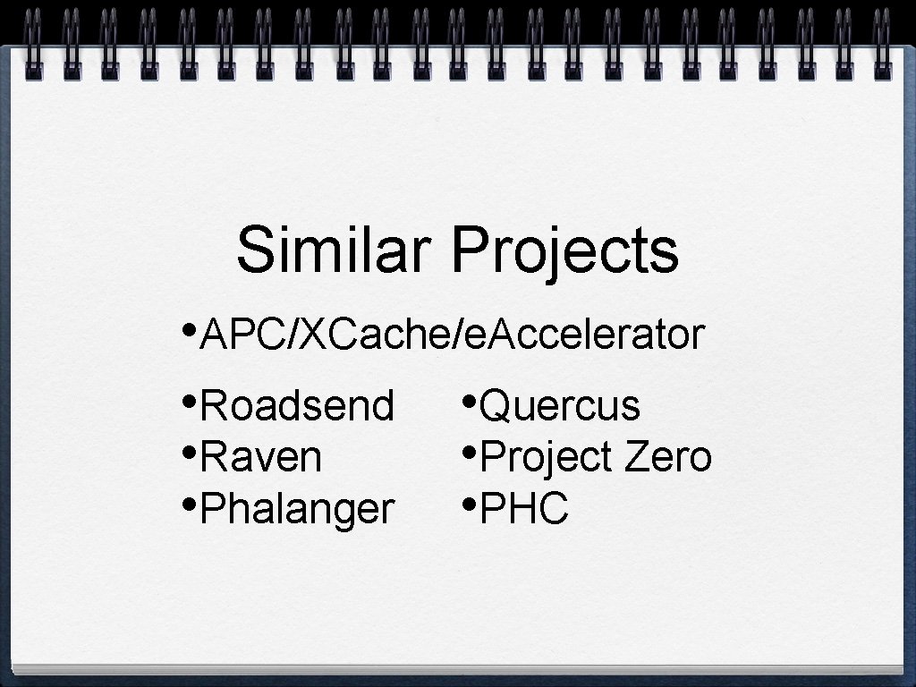 Similar Projects • APC/XCache/e. Accelerator • Roadsend • Quercus • Raven • Project Zero