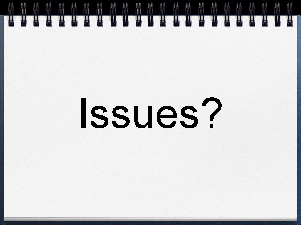 Issues? 