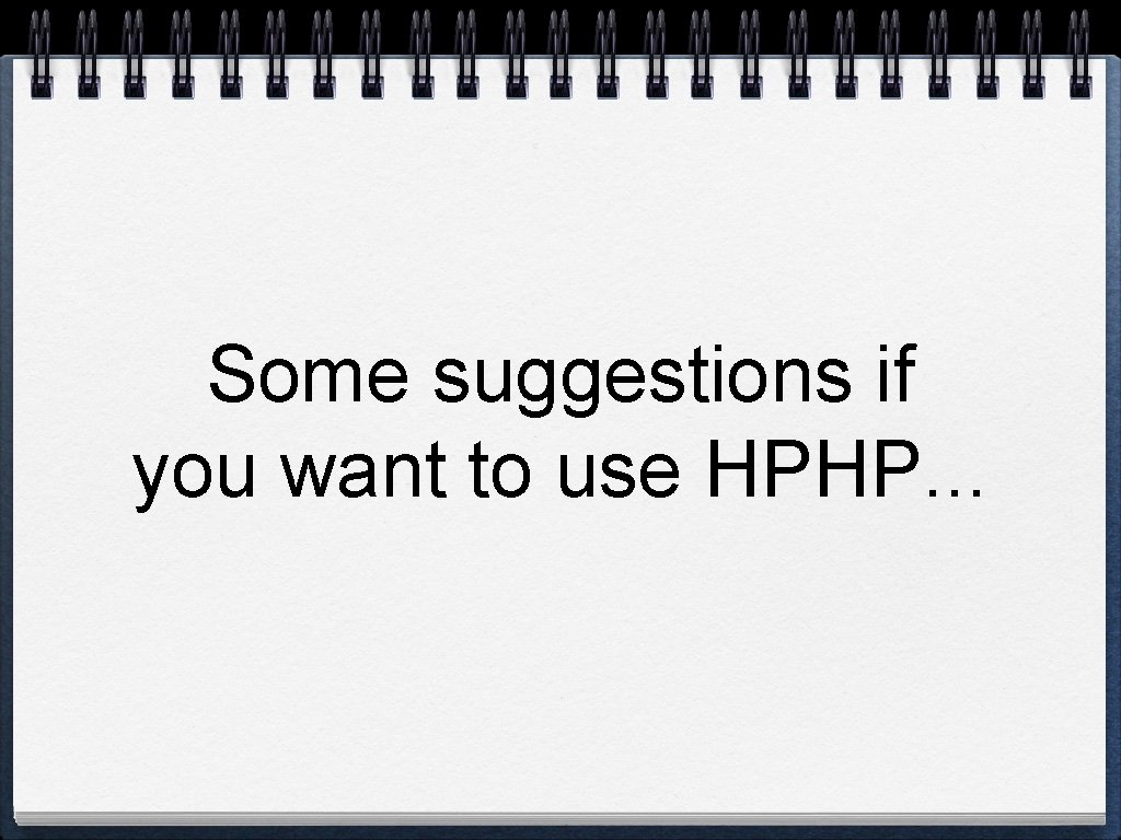 Some suggestions if you want to use HPHP. . . 