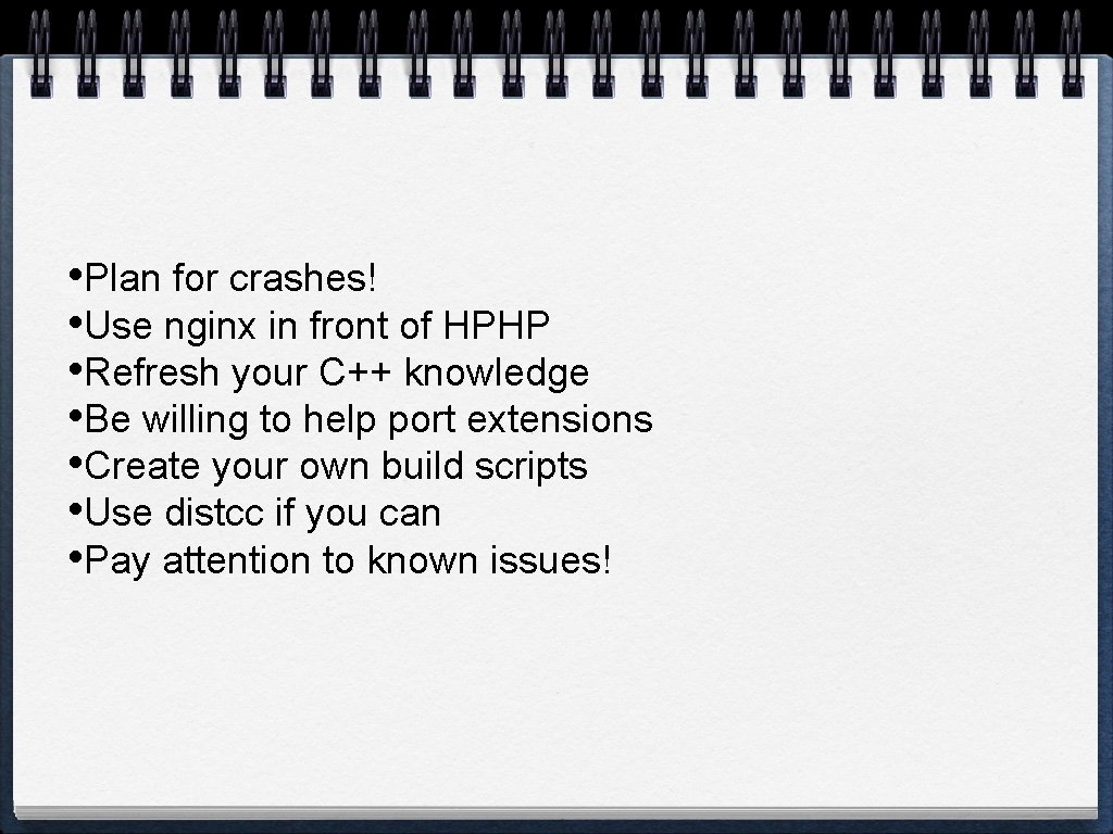  • Plan for crashes! • Use nginx in front of HPHP • Refresh
