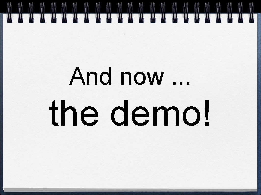 And now. . . the demo! 