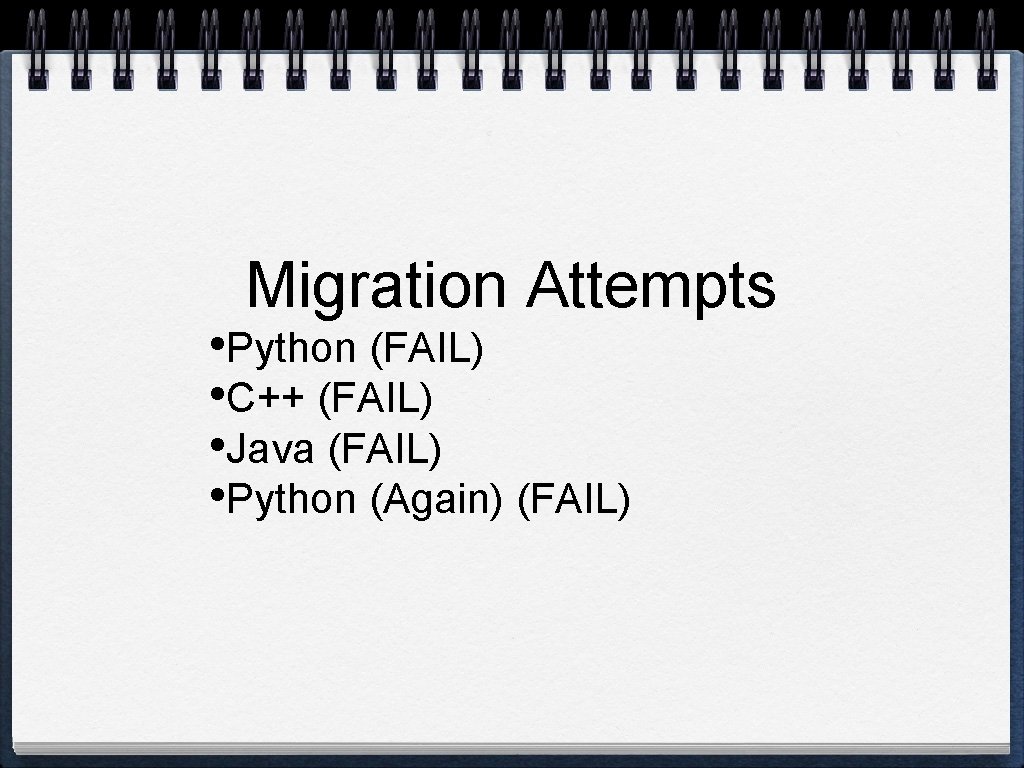 Migration Attempts • Python (FAIL) • C++ (FAIL) • Java (FAIL) • Python (Again)