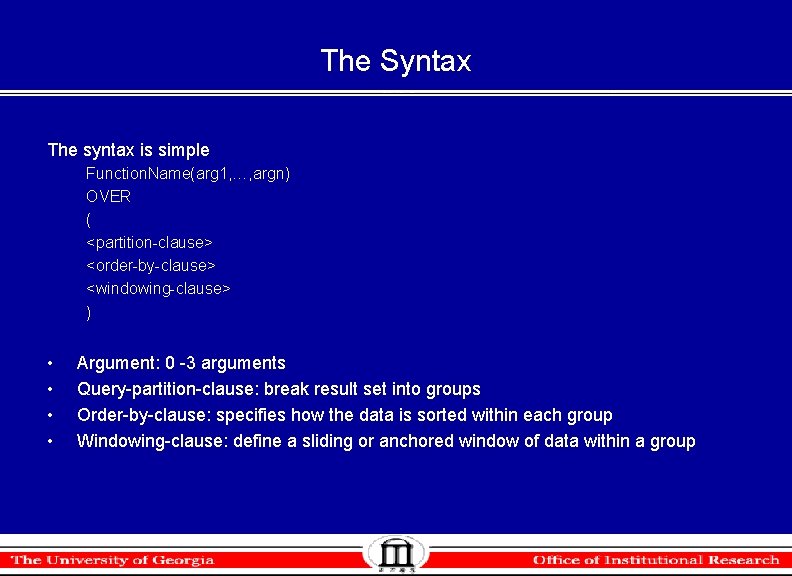 The Syntax The syntax is simple Function. Name(arg 1, …, argn) OVER ( <partition-clause> The Syntax The syntax is simple Function. Name(arg 1, …, argn) OVER ( <partition-clause>