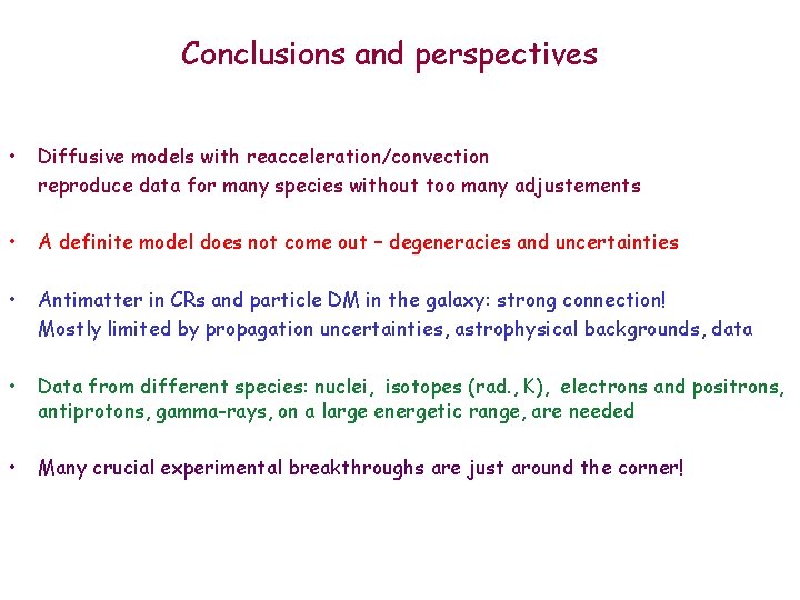 Conclusions and perspectives • Diffusive models with reacceleration/convection reproduce data for many species without