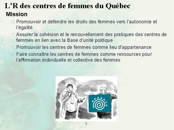 L’R des centres de femmes du Québec Mission Promouvoir et défendre les droits des