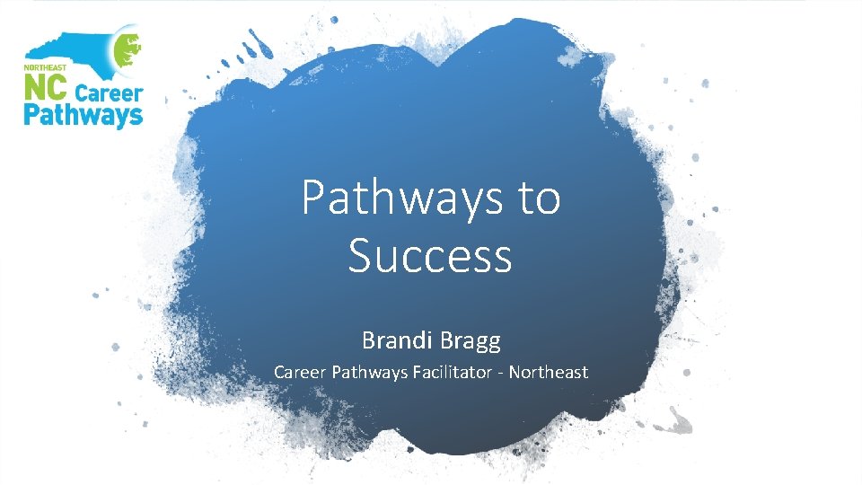 Pathways to Success Brandi Bragg Career Pathways Facilitator - Northeast 