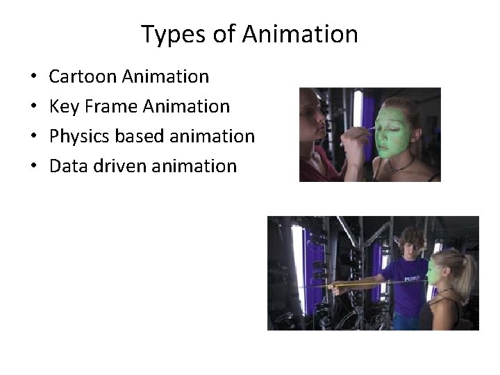 Types of Animation • • Cartoon Animation Key Frame Animation Physics based animation Data