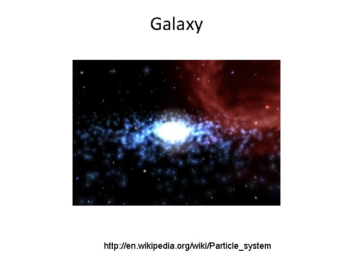 Galaxy http: //en. wikipedia. org/wiki/Particle_system 