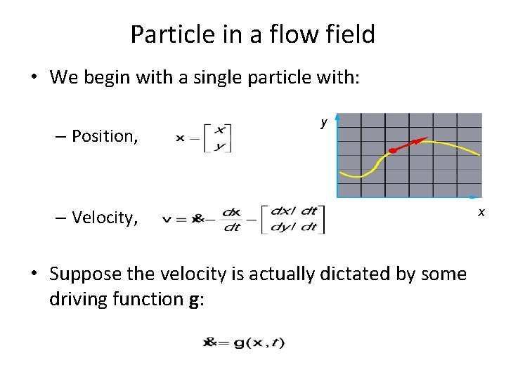 Particle in a flow field • We begin with a single particle with: y