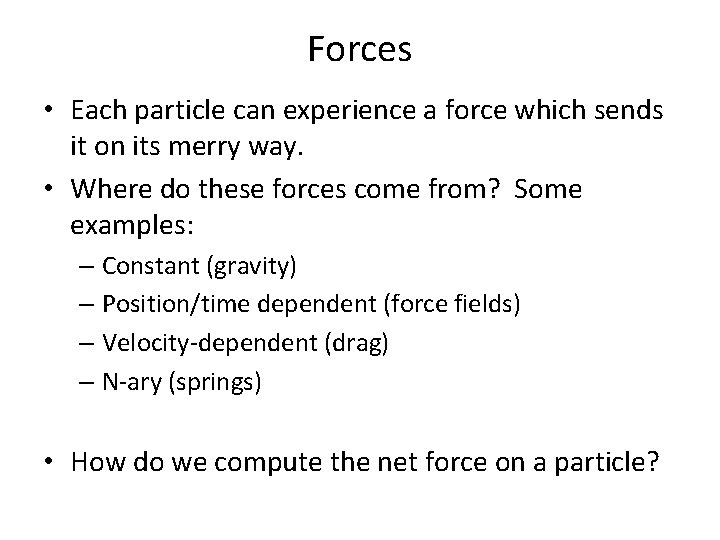 Forces • Each particle can experience a force which sends it on its merry