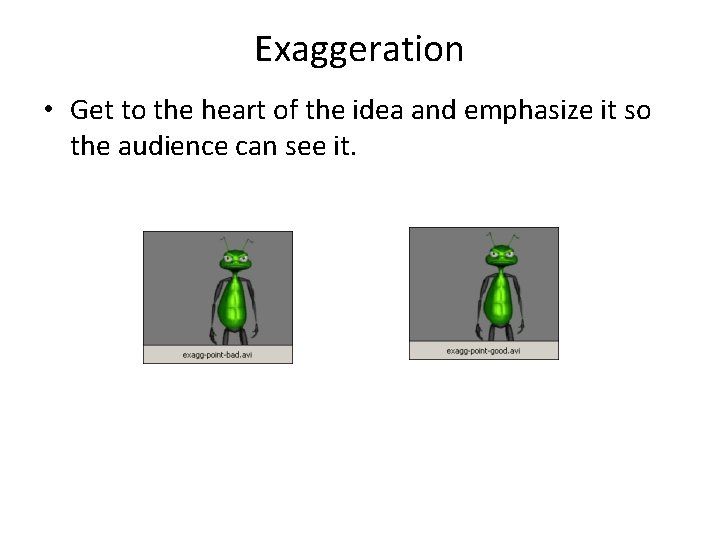 Exaggeration • Get to the heart of the idea and emphasize it so the