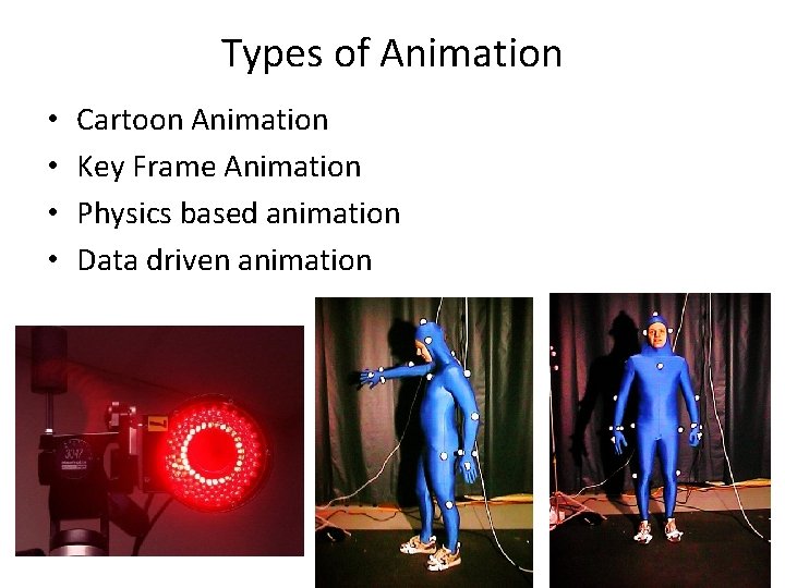 Types of Animation • • Cartoon Animation Key Frame Animation Physics based animation Data