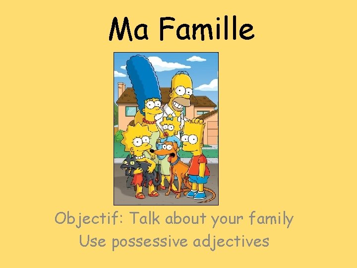 Ma Famille Objectif: Talk about your family Use possessive adjectives 