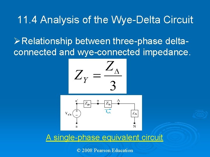 11. 4 Analysis of the Wye-Delta Circuit ØRelationship between three-phase deltaconnected and wye-connected impedance.