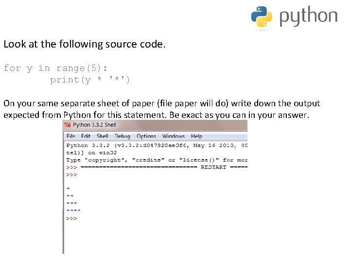 Look at the following source code. for y in range(5): print(y * '*') On