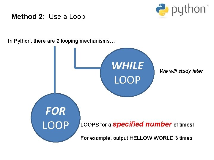 Method 2: Use a Loop In Python, there are 2 looping mechanisms… WHILE LOOP