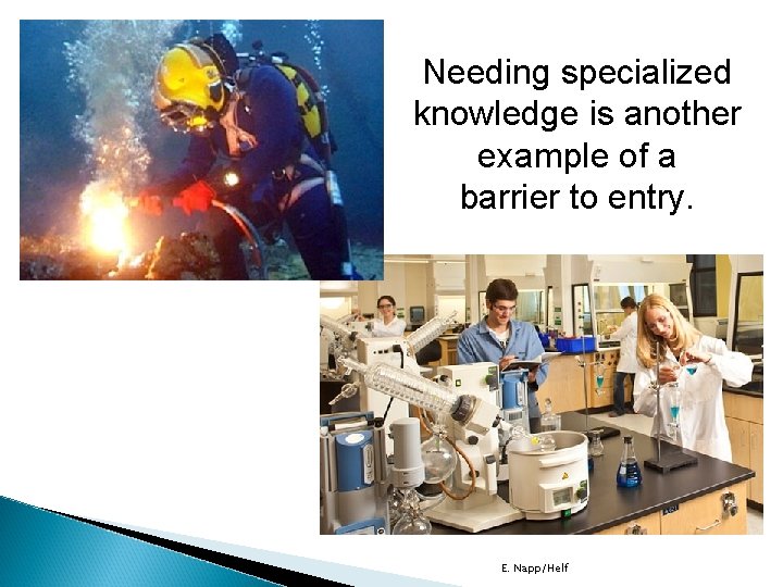 Needing specialized knowledge is another example of a barrier to entry. E. Napp/Helf 