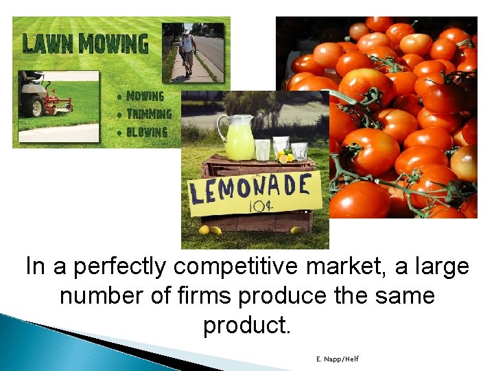 In a perfectly competitive market, a large number of firms produce the same product.