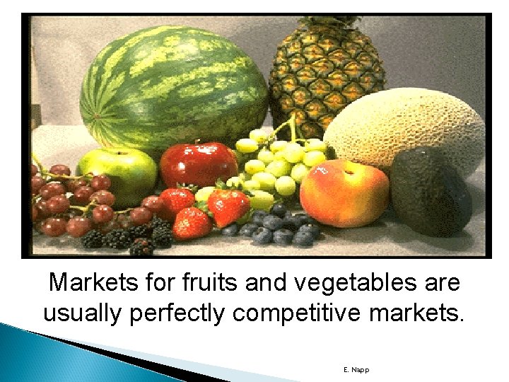 Markets for fruits and vegetables are usually perfectly competitive markets. E. Napp 