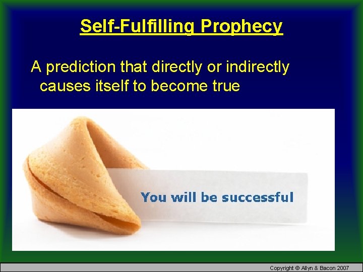 Self-Fulfilling Prophecy A prediction that directly or indirectly causes itself to become true Copyright