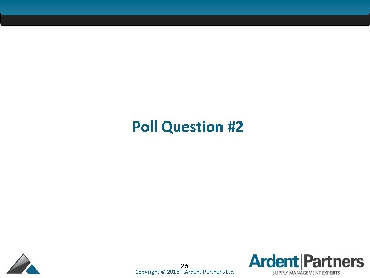 Poll Question #2 25 Copyright © 2015 - Ardent Partners Ltd. 