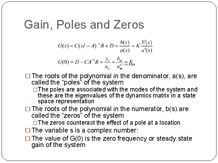 Gain, Poles and Zeros � The roots of the polynomial in the denominator, a(s),