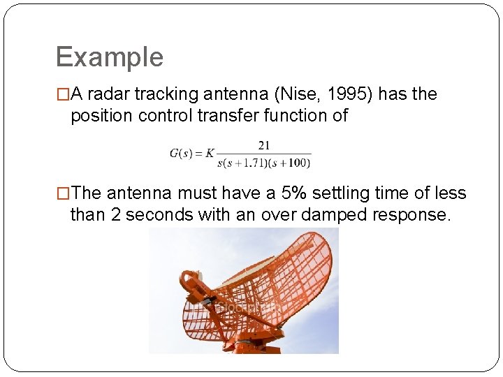 Example �A radar tracking antenna (Nise, 1995) has the position control transfer function of