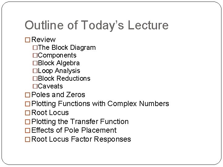 Outline of Today’s Lecture � Review �The Block Diagram �Components �Block Algebra �Loop Analysis