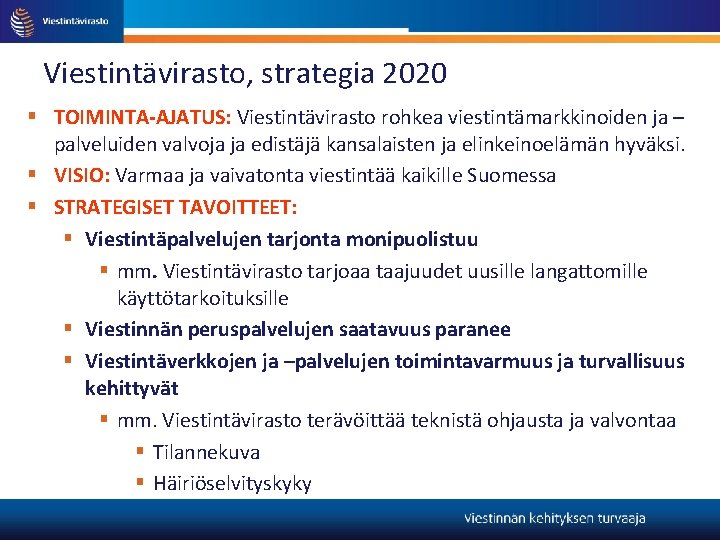 Viestintävirasto, strategia 2020 TOIMINTA-AJATUS: Viestintävirasto rohkea viestintämarkkinoiden ja – palveluiden valvoja ja edistäjä kansalaisten