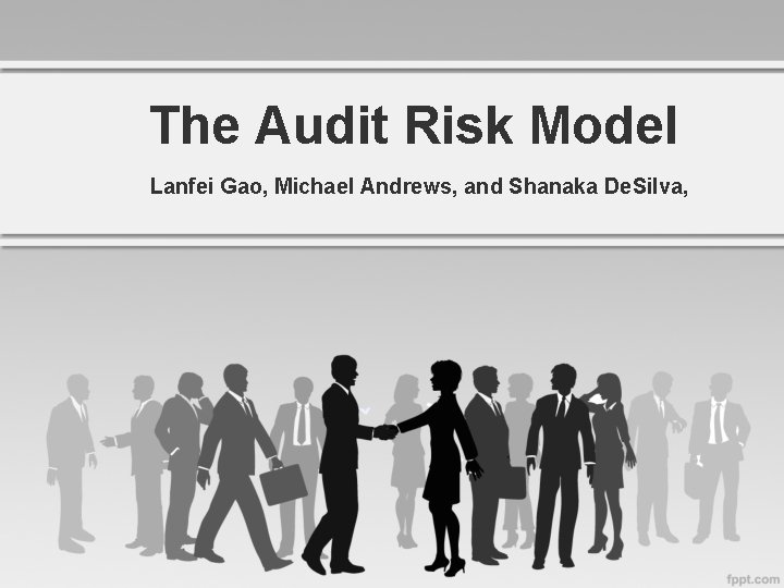 The Audit Risk Model Lanfei Gao, Michael Andrews, and Shanaka De. Silva, 