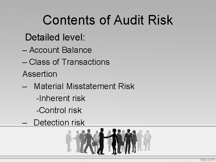 Contents of Audit Risk Detailed level: – Account Balance – Class of Transactions Assertion
