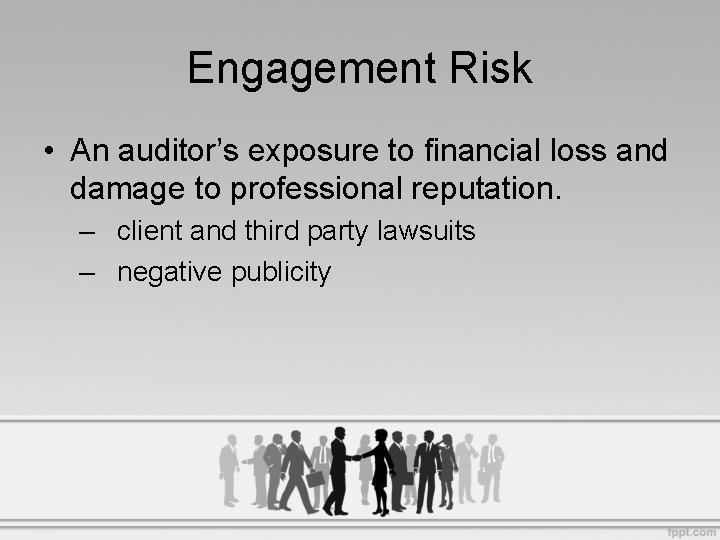 Engagement Risk • An auditor’s exposure to financial loss and damage to professional reputation.
