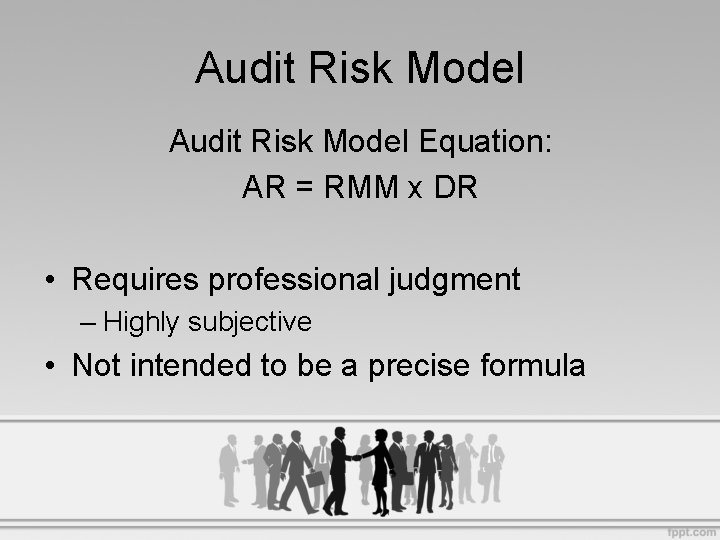 Audit Risk Model Equation: AR = RMM x DR • Requires professional judgment –