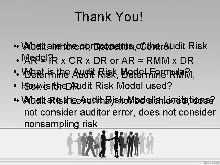 Thank You! • • What the components the Audit Risk Audit, are Inherent, Detection,