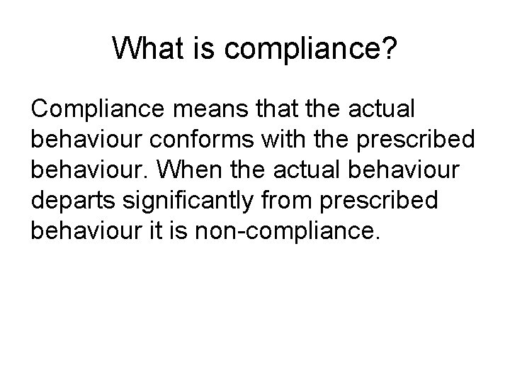 What is compliance? Compliance means that the actual behaviour conforms with the prescribed behaviour.