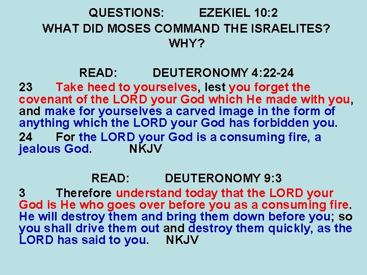 QUESTIONS: EZEKIEL 10: 2 WHAT DID MOSES COMMAND THE ISRAELITES? WHY? READ: DEUTERONOMY 4: