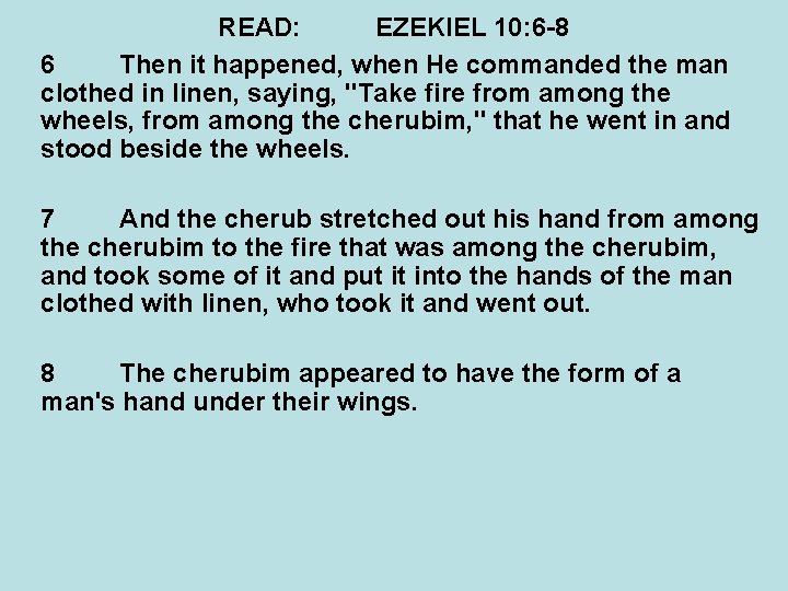 READ: EZEKIEL 10: 6 -8 6 Then it happened, when He commanded the man