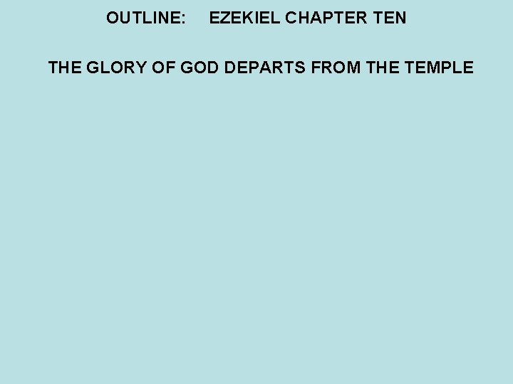 OUTLINE: EZEKIEL CHAPTER TEN THE GLORY OF GOD DEPARTS FROM THE TEMPLE 