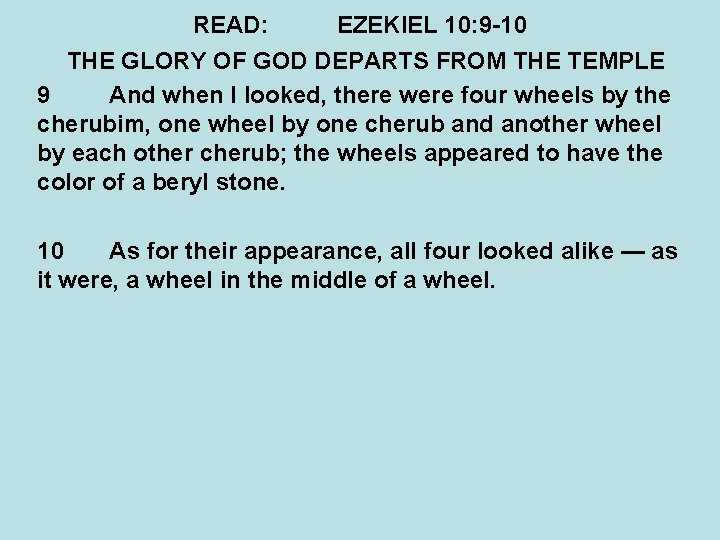 READ: EZEKIEL 10: 9 -10 THE GLORY OF GOD DEPARTS FROM THE TEMPLE 9