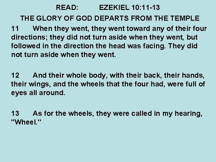 READ: EZEKIEL 10: 11 -13 THE GLORY OF GOD DEPARTS FROM THE TEMPLE 11