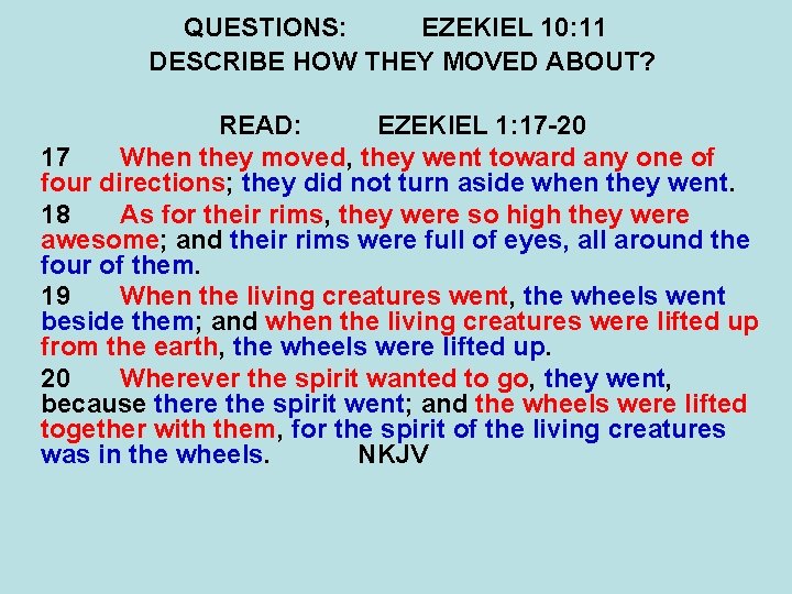 QUESTIONS: EZEKIEL 10: 11 DESCRIBE HOW THEY MOVED ABOUT? READ: EZEKIEL 1: 17 -20