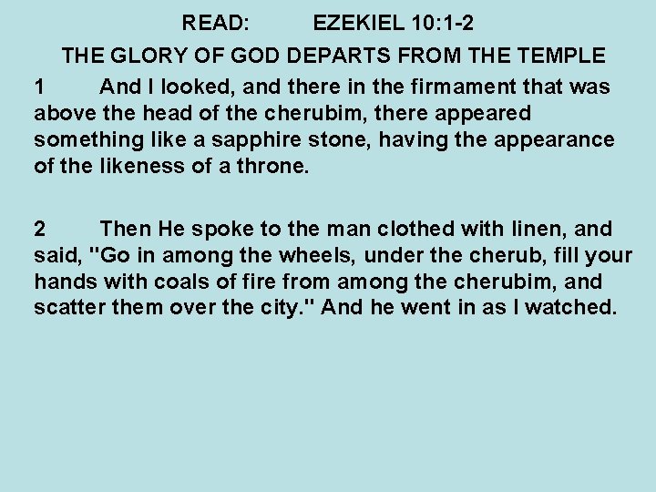 READ: EZEKIEL 10: 1 -2 THE GLORY OF GOD DEPARTS FROM THE TEMPLE 1