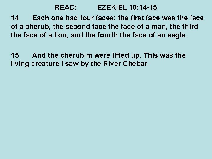 READ: EZEKIEL 10: 14 -15 14 Each one had four faces: the first face