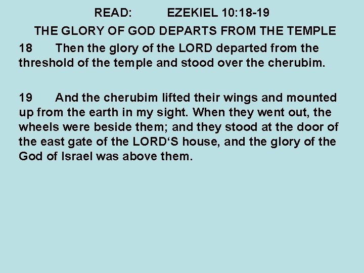 READ: EZEKIEL 10: 18 -19 THE GLORY OF GOD DEPARTS FROM THE TEMPLE 18