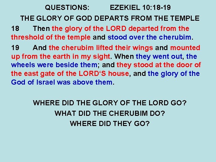 QUESTIONS: EZEKIEL 10: 18 -19 THE GLORY OF GOD DEPARTS FROM THE TEMPLE 18