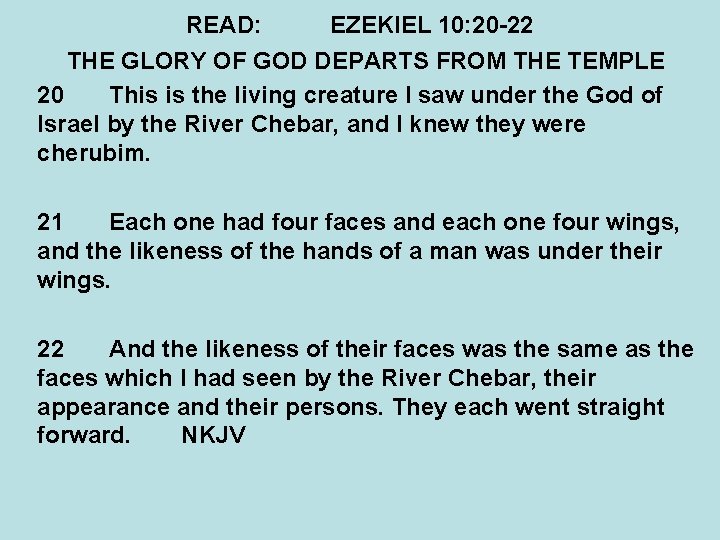 READ: EZEKIEL 10: 20 -22 THE GLORY OF GOD DEPARTS FROM THE TEMPLE 20
