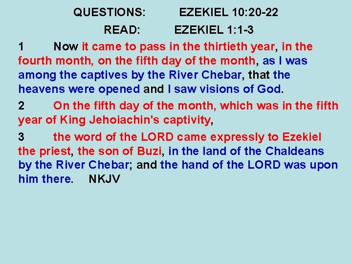 QUESTIONS: EZEKIEL 10: 20 -22 READ: EZEKIEL 1: 1 -3 1 Now it came