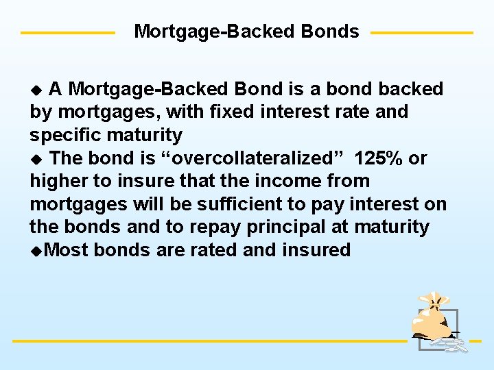 Mortgage-Backed Bonds A Mortgage-Backed Bond is a bond backed by mortgages, with fixed interest
